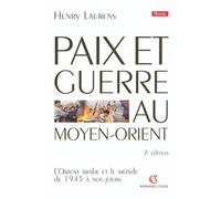 Paix et Guerre au Moyen-Orient: L'Orient arabe et le monde de 1945 à nos jours
