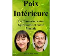 Paix Intérieure : La Connexion entre Spiritualité et Santé Mentale: Comment la pratique spirituelle améliore votre bien-être psychique et émotionnel