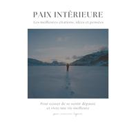 Paix Intérieure - Les meilleures citations, idées et pensées pour cesser de se sentir dépassé et vivre une vie meilleure