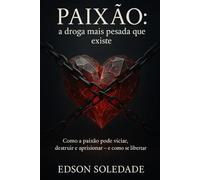 Paixão: a droga mais pesada que existe: Como a paixão pode viciar, destruir e aprisionar - e como se libertar