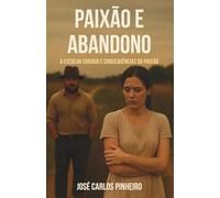 Paixão e Abandono: A escolha errada e consequência da paixão
