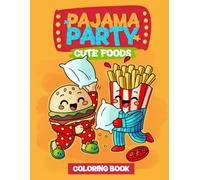 Pajama Party: Cute Foods - A Fun Coloring Book for Kids Ages 3-8: Adorable Snacks in Pajamas | 38 Silly Food Scenes | Perfect for Toddlers, Preschoolers, Boys and Girls (Pajama Party Coloring Book)
