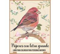 Pájaros con letra grande libro para colorear para personas mayores: Libro para colorear de pájaros de gran tamaño para personas mayores, 30 diseños ... adorables Libro para colorear para adultos