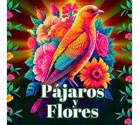 Pájaros y Flores Libro de Colorear para Adultos: Maravillosos Diseños para Relajarse, Conciencia Plena y Aliviar el Estrés