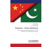 Pakistan - China Relations: The Strategic Landscape of Pakistan - China Relations: A Comprehensive Inquiry