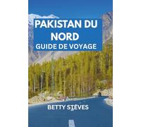 PAKISTAN DU NORD GUIDE DE VOYAGE: Un voyage plein d'âme à Hunza, Skardu, Fairy Meadows et au-delà avec des itinéraires et la sagesse locale.