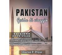 PAKISTAN GUIDA DI VIAGGIO 2025-2026: Esplora la storia, la cultura, il cibo e la natura del Pakistan con consigli pratici e conoscenze locali