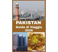 PAKISTAN GUIDA DI VIAGGIO 2026: Il compagno del viaggiatore verso cultura, avventura e scoperta