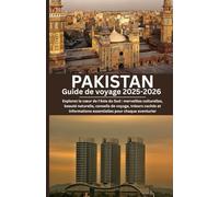 Pakistan Guide de voyage 2025-2026: Explorez le cœur de l'Asie du Sud : merveilles culturelles, beauté naturelle, conseils de voyage, trésors cachés et informations essentielles pour chaque aventurier