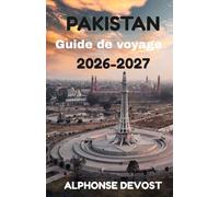 PAKISTAN Guide de voyage 2026-2027: Le guide essentiel pour des voyages sûrs, authentiques et inoubliables