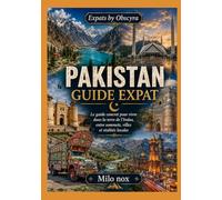 Pakistan Guide Expat: Le guide concret pour vivre dans la terre de l’Indus, entre sommets, villes et réalités locales (Expats by Obscyra)