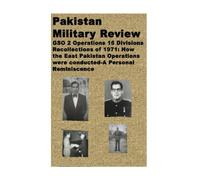Pakistan Military Review- GSO 2 Operations 16 Divisions Recollections of 1971: How the East Pakistan Operations were conducted-A Personal Reminiscience