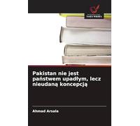 Pakistan nie jest państwem upadlym, lecz nieudaną koncepcją