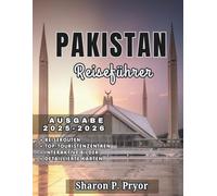 PAKISTAN REISEFÜHRER 2025-2026: Entdecken Sie Pakistans Geschichte, Kultur, Essen und Natur mit praktischen Tipps und lokalem Know-how