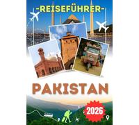 PAKISTAN REISEFÜHRER 2026: Von Lahore und Karatschi bis ins Hunza-Tal und nach Skardu - Entdecken Sie Pakistans Küche, Kultur, Sicherheit, malerische Reiserouten und unverzichtbare Reisetipps