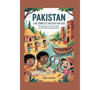 PAKISTAN: The Complete History for Kids: A Friendly Guide to Ancient Times and the People Who Shaped Them (Collections of books on the histories of Asia Countries)