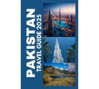 PAKISTAN TRAVEL GUIDE 2025: Discover the Heart of South Asia. Your Ultimate Guide to Pakistan's Culture, Adventures, and Hidden Gems in 2025