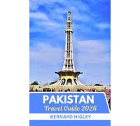 Pakistan Travel Guide 2026: Beyond The Himalayas: Exploring Pakistan's Timeless Heritage, Untamed Landscapes, and Modern Spirit