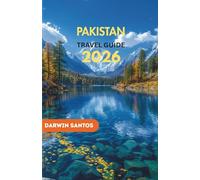 PAKISTAN Travel Guide 2026: Venture into Pakistan’s Majestic Landscapes, Timeless Heritage, Enigmatic Hideaways, and Culinary Marvels for an Unforgettable Expedition