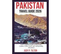PAKISTAN TRAVEL GUIDE 2026: Your Complete Guide to Mountains, Culture, Cities, Food, and Unforgettable Adventures