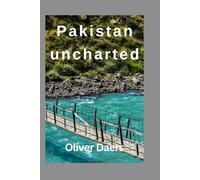Pakistan uncharted 2025: Local Secrets, Bold Adventures & Real Advice from a Journey Beyond the Headlines