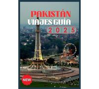 PAKISTÁN VIAJES GUÍA 2026: Descubra el corazón del sur de Asia