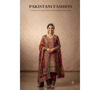 Pakistani Fashion: A Journey Through Tradition, Culture, and Style - History, Regional Dress, Fabrics, Wedding Attire, and Modern Designers