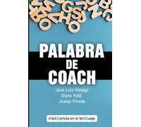 PALABRA DE COACH: ENRIQUECE TU PRACTICA DE COACHING PROFUNDIZANDO EN EL LENGUAJE POSITIVO