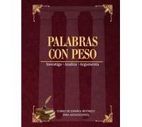 Palabras con peso. Investiga, analiza y argumenta.: Curso de español retórico para adolescentes