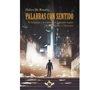 Palabras con sentido: El lenguaje y la naturaleza humana según J. R. R. Tolkien y C. S. Lewis (ENSAYOS LITERATURA FANTASTICA)