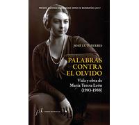 Palabras contra el olvido. Vida y obra de María Teresa León (1903-1988): Premio Antonio Domínguez Ortiz de Biografías 2017: 1