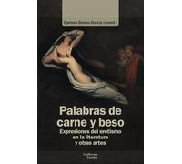 Palabras de carne y beso: Expresiones del erotismo en la literatura y otras artes (Análisis y crítica)