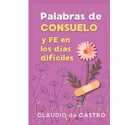 Palabras de Consuelo y Fe en los días difíciles.: Guia espiritual para mujeres que sufren en silencio y necesitan sanar heridas del alma con la ayuda de Dios (DEVOCIONARIOS CATOLICOS)