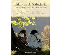 Palabras de Sabiduría. Un camino para la humanidad: Mensajes de Calixto Suárez Villafañe y los Mamos de la Sierra Nevada de Santa Marta en Colombia