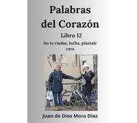 Palabras del corazón libro 12: No te rindas, lucha, plántale cara