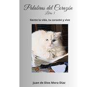 Palabras del corazón libro 5:: Siente la vida, tu corazón y vive