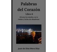 Palabras del corazón libro 6: Afronta los miedos, no te rindas y lucha sin abandonar