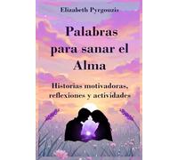 Palabras para sanar el Alma: Historias motivadoras, reflexiones y actividades para el alma