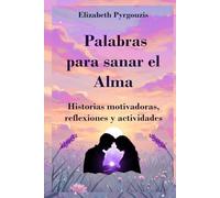 Palabras para sanar el Alma: Historias motivadoras, reflexiones y actividades para el alma