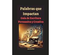 Palabras que Impactan: Guía de Escritura Persuasiva y Creativa