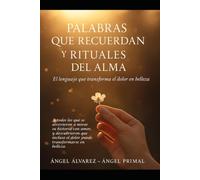 Palabras Que Recuerdan Y Rituales Del Alma: El Lenguaje Que Transforma El Dolor En Belleza (Constelaciones Familiares: Memoria, Sanación, Frases y Rituales)