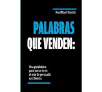 Palabras que venden: Guía Definitiva para enamorar y persuadir con Copywriting para Acelerar tus Resultados (Libros de Marketing en Español)