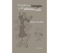 PALABRAS TANGOS Y EL ULTIMO CAFE | Inma Arrabal