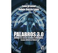 Palabros 3.0: Dominar los nuevos vocablos tecnológicos. Tu pase directo al futuro (ENSAYO)