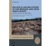 Palace-Clan Relations in the Bronze and Iron Ages Levant: Textual and Material Approaches: 6 (Archaeology of the Biblical Worlds, 6)
