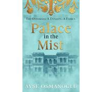 Palace in the Mist: The Ottomans: A Dynasty. A Family (The Ottoman Dynasty Chronicles)
