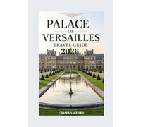 PALACE OF VERSAILLES TRAVEL GUIDE 2026: A Journey of Splendor Captured in Words and Pictures (VACATION DESTINATIONS)