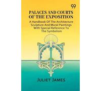 Palaces And Courts Of The Exposition: A Handbook Of The Architecture Sculpture And Mural Paintings With Special Reference To The Symbolism