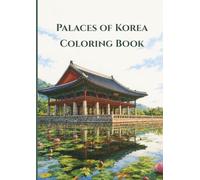 Palaces of Korea Coloring Book: Relaxing Traditional Korean Architecture, Intricate Cultural Patterns, and Stress Relief (The Beauty of Korea Coloring Book Series)
