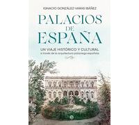 Palacios de España: Un viaje histórico y cultural a través de la arquitectura palaciega española (HISTORIA)